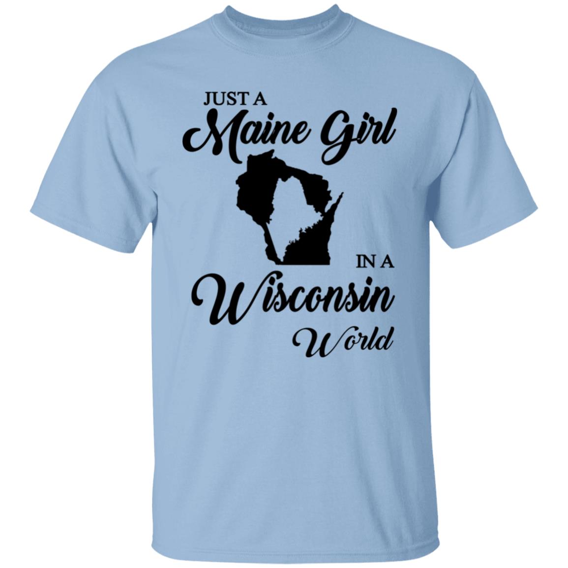 Just A Maine Girl In A Wisconsin World T-Shirt - T-shirt Teezalo