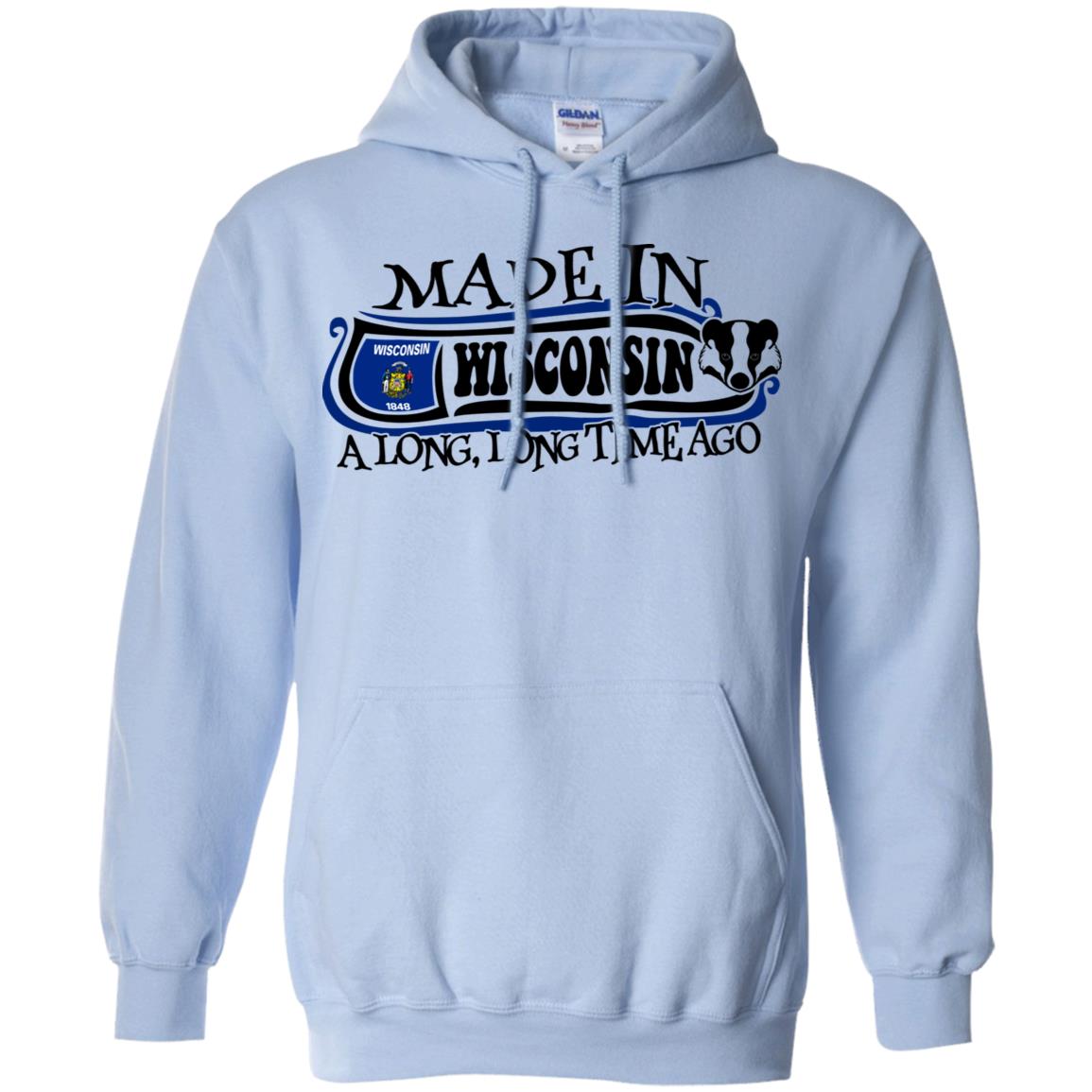 Made In Wisconsin A Long Long Time Ago Funny Hoodie - Hoodie Teezalo