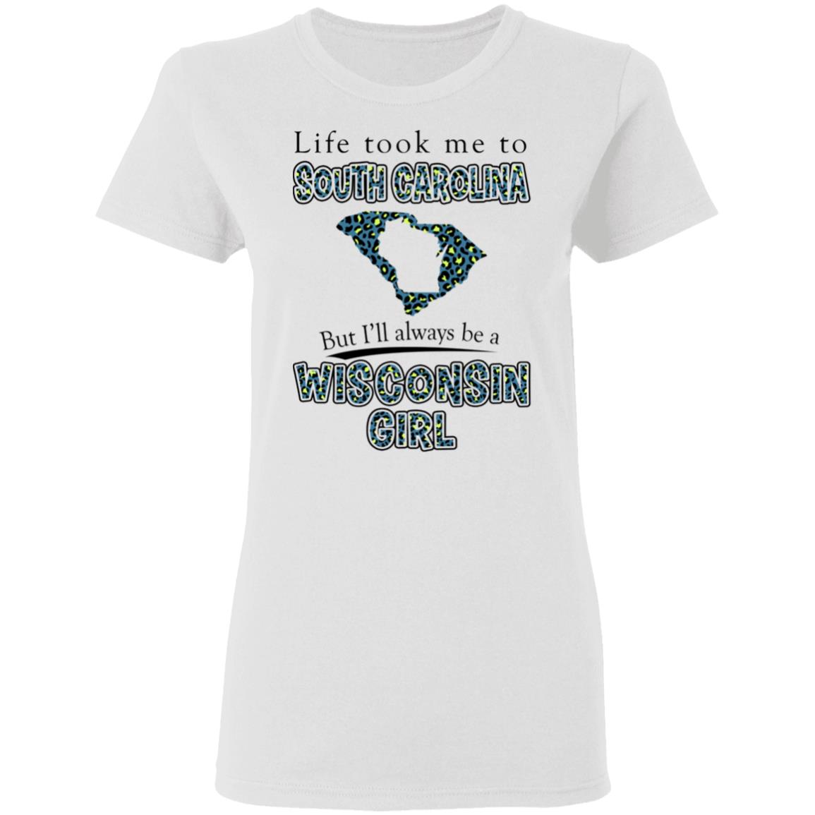 Wisconsin Girl Life Took Me To South Carolina T-Shirt - T-shirt Teezalo