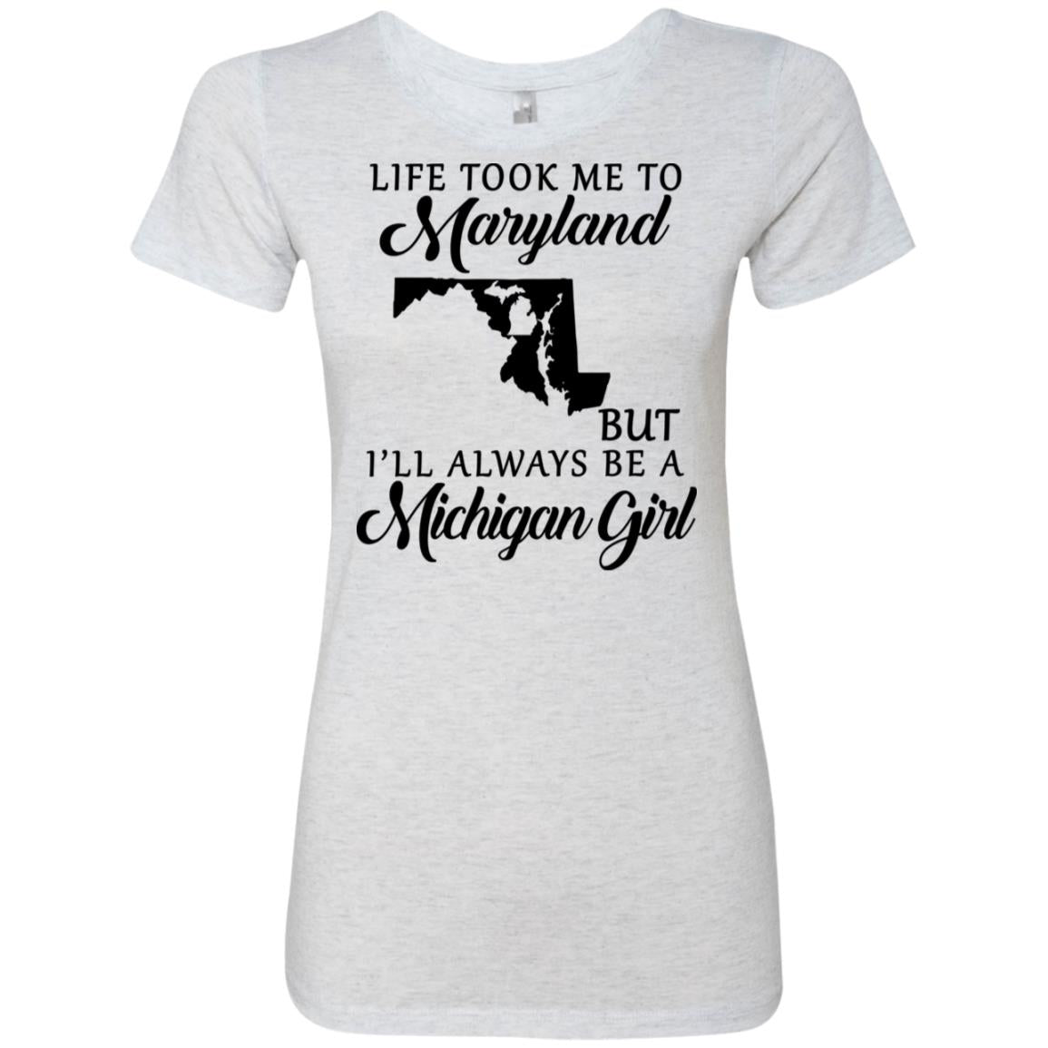 Life Took Me To Maryland But Always Be A Michigan Girl T-Shirt - T-shirt Teezalo