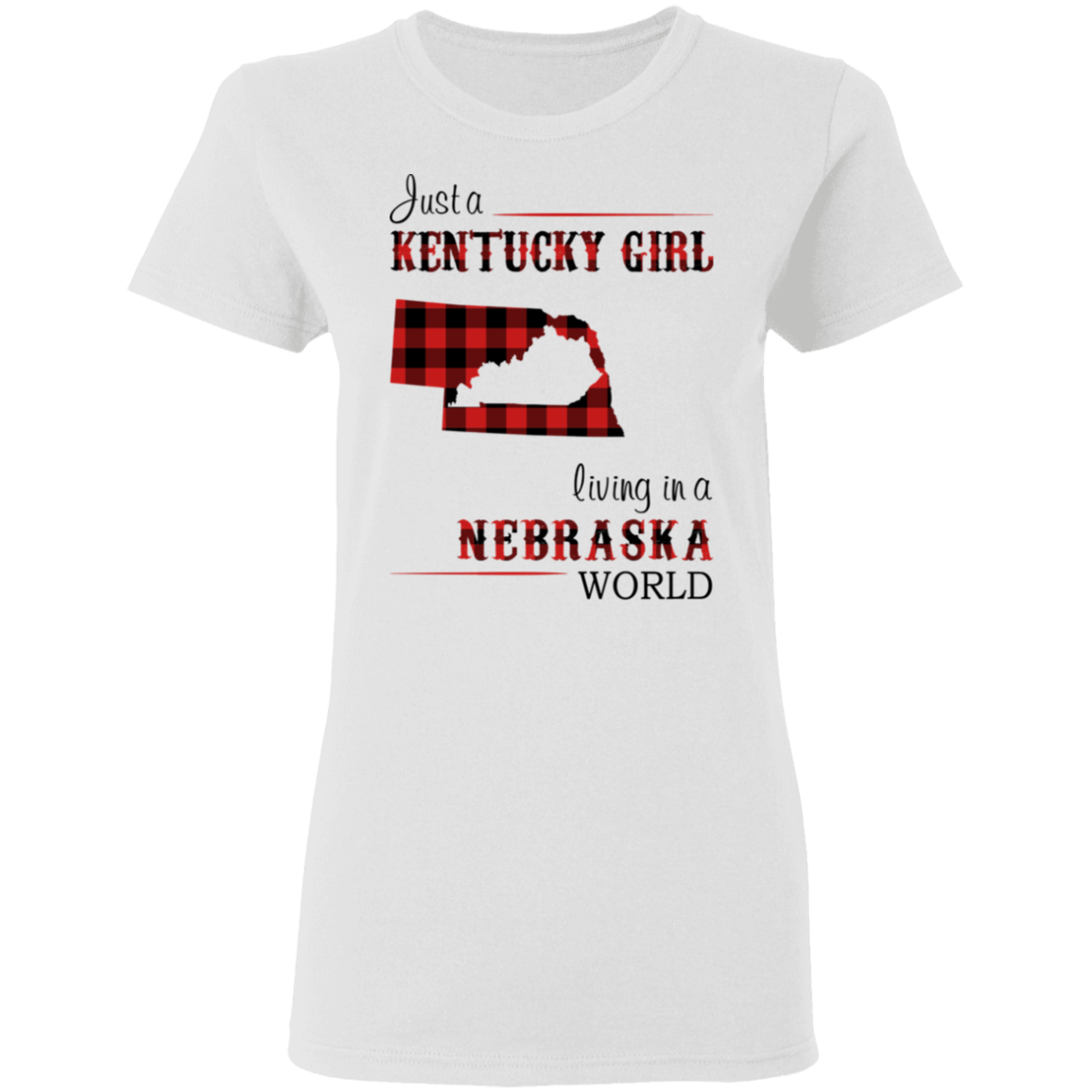 Just A Kentucky Girl Living In A Nebraska World T-Shirt - T-shirt Teezalo