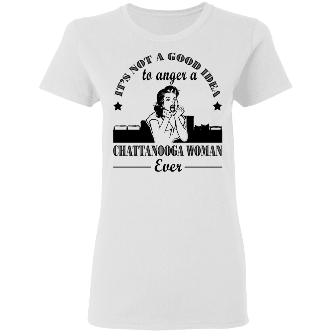 It's Not A Good Idea To Anger A Chattanooga Woman T-Shirt - Hoodie Teezalo