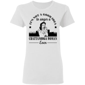 It's Not A Good Idea To Anger A Chattanooga Woman T-Shirt - Hoodie Teezalo