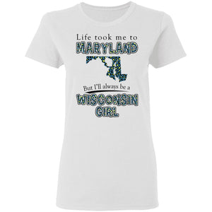 Wisconsin Girl Life Took Me To Maryland T-Shirt - T-shirt Teezalo