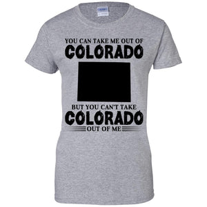 You Cant Take Colorado Out Of Me T-Shirt - T-shirt Teezalo