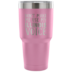 Don't Make Me Use My Illinois Voice Vacuum Tumbler - Tumblers Teezalo