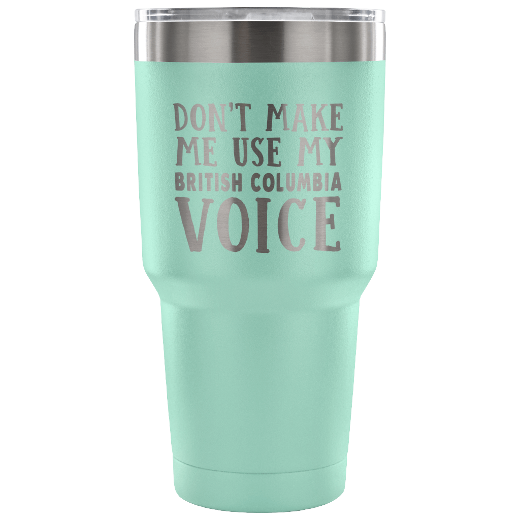 Don't Make Me Use My British Columbia Voice Vacuum Tumbler - Tumblers Teezalo
