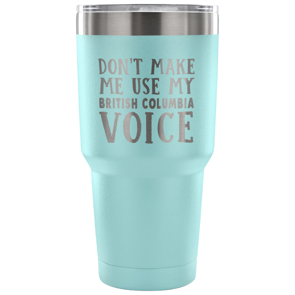 Don't Make Me Use My British Columbia Voice Vacuum Tumbler - Tumblers Teezalo