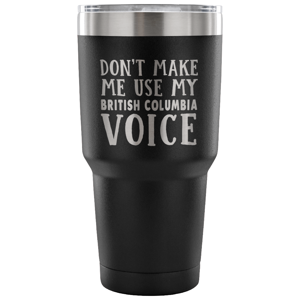 Don't Make Me Use My British Columbia Voice Vacuum Tumbler - Tumblers Teezalo