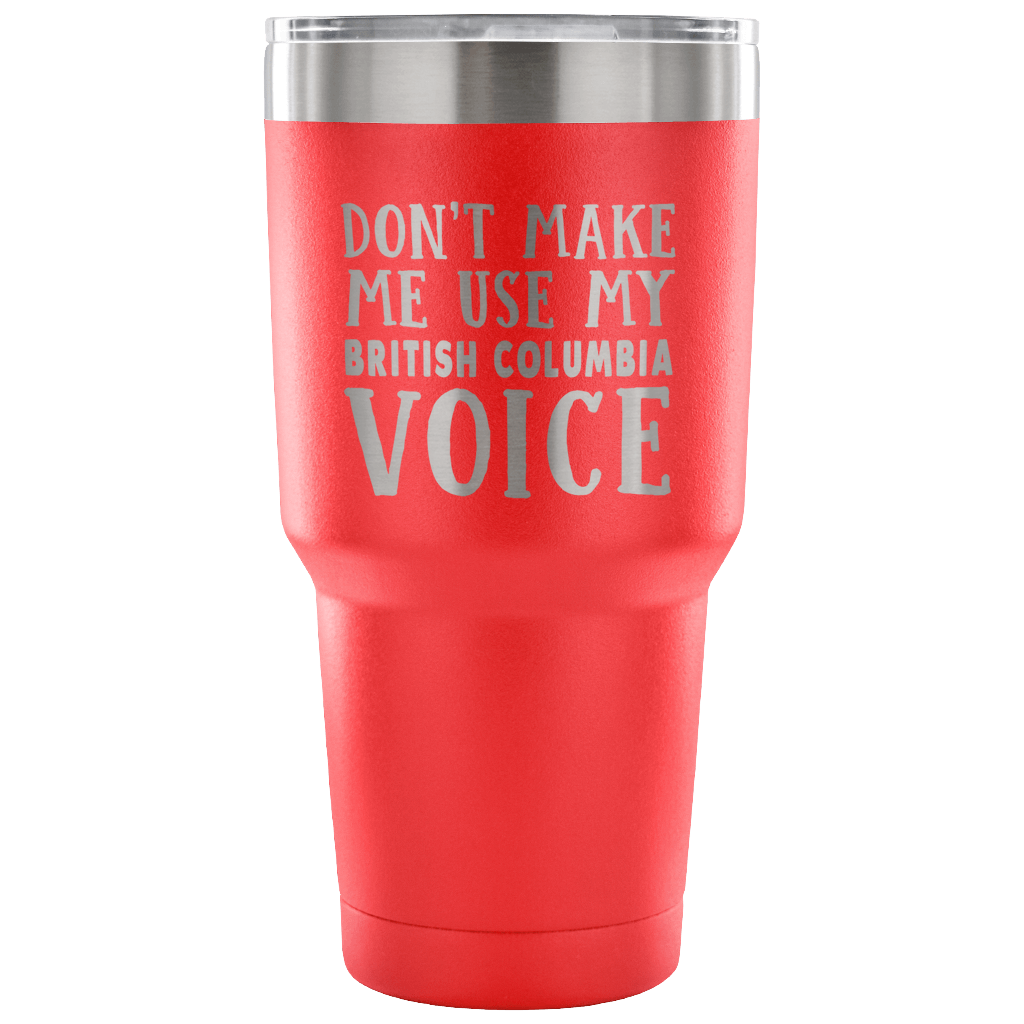 Don't Make Me Use My British Columbia Voice Vacuum Tumbler - Tumblers Teezalo