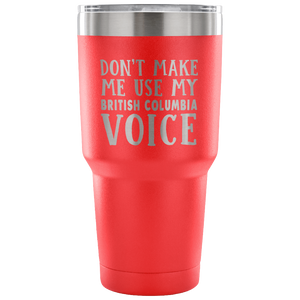 Don't Make Me Use My British Columbia Voice Vacuum Tumbler - Tumblers Teezalo