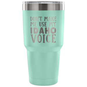 Don't Make Me Use My Idaho Voice Vacuum Tumbler - Tumblers Teezalo