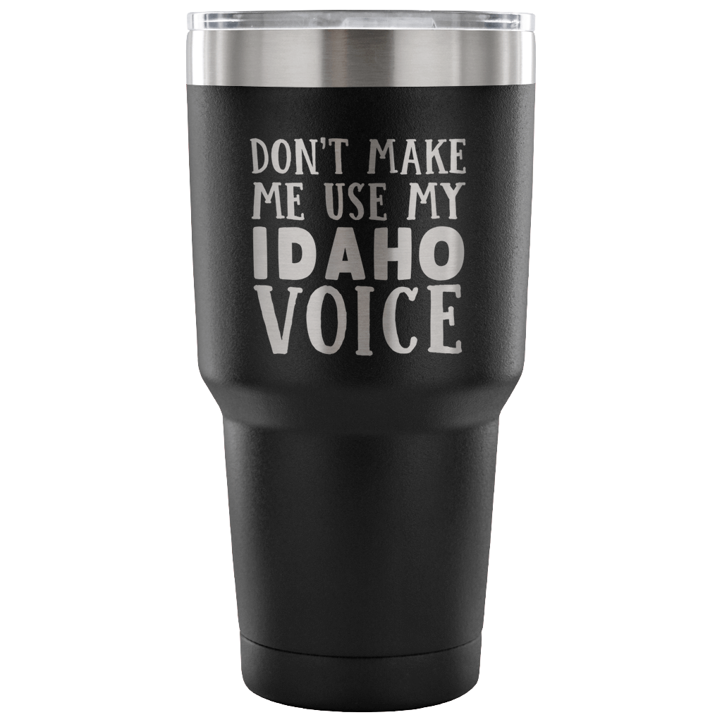 Don't Make Me Use My Idaho Voice Vacuum Tumbler - Tumblers Teezalo