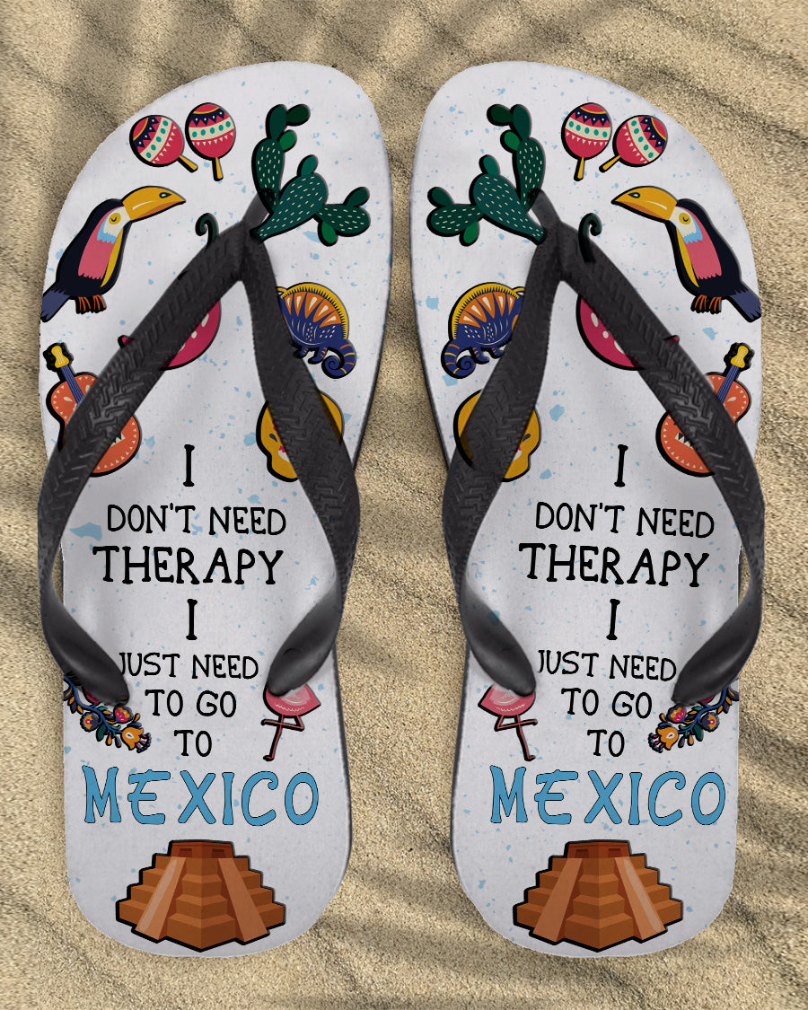 I Don't Need Therapy I Just Need To Go To Mexico Flip Flops - Flip Flop Born Teezalo