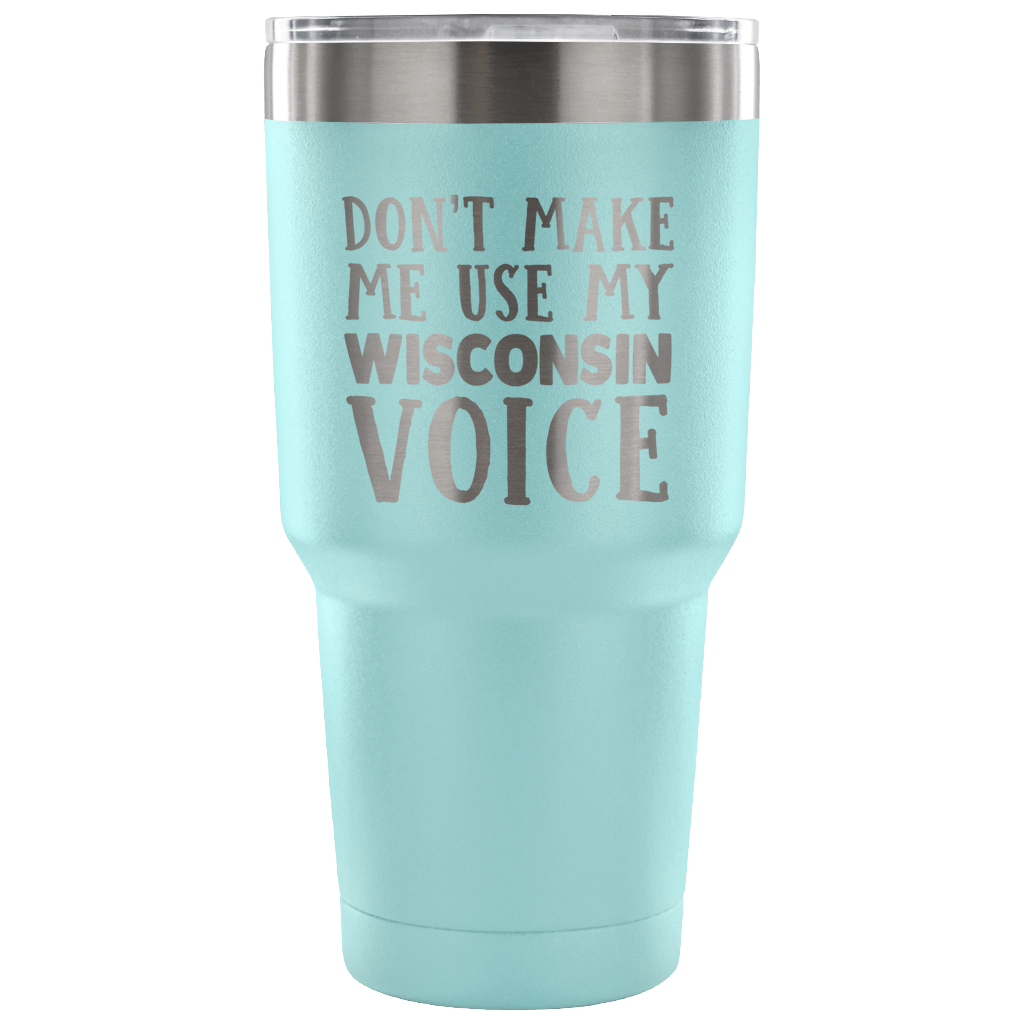 Don't Make Me Use My Wisconsin Voice Vacuum Tumbler - Tumblers Teezalo