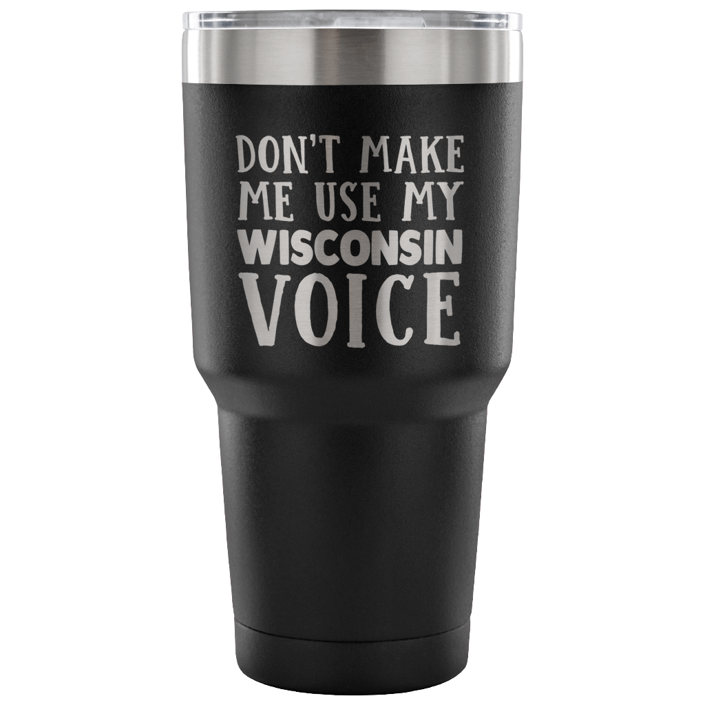Don&#39;t Make Me Use My Wisconsin Voice Vacuum Tumbler - Tumblers Teezalo