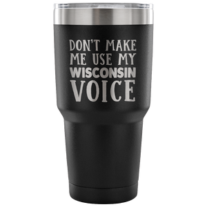 Don't Make Me Use My Wisconsin Voice Vacuum Tumbler - Tumblers Teezalo
