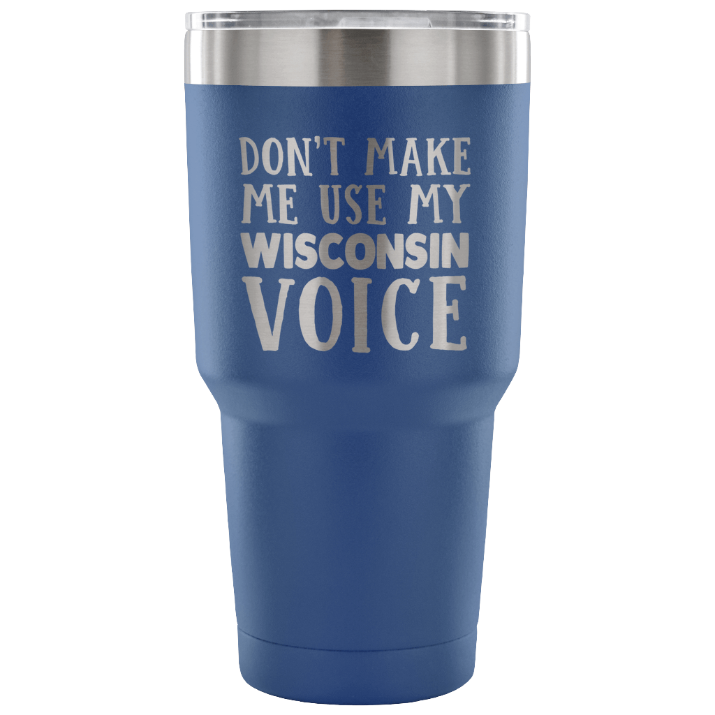Don't Make Me Use My Wisconsin Voice Vacuum Tumbler - Tumblers Teezalo