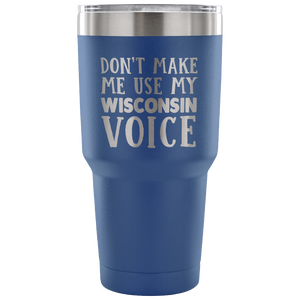 Don't Make Me Use My Wisconsin Voice Vacuum Tumbler - Tumblers Teezalo