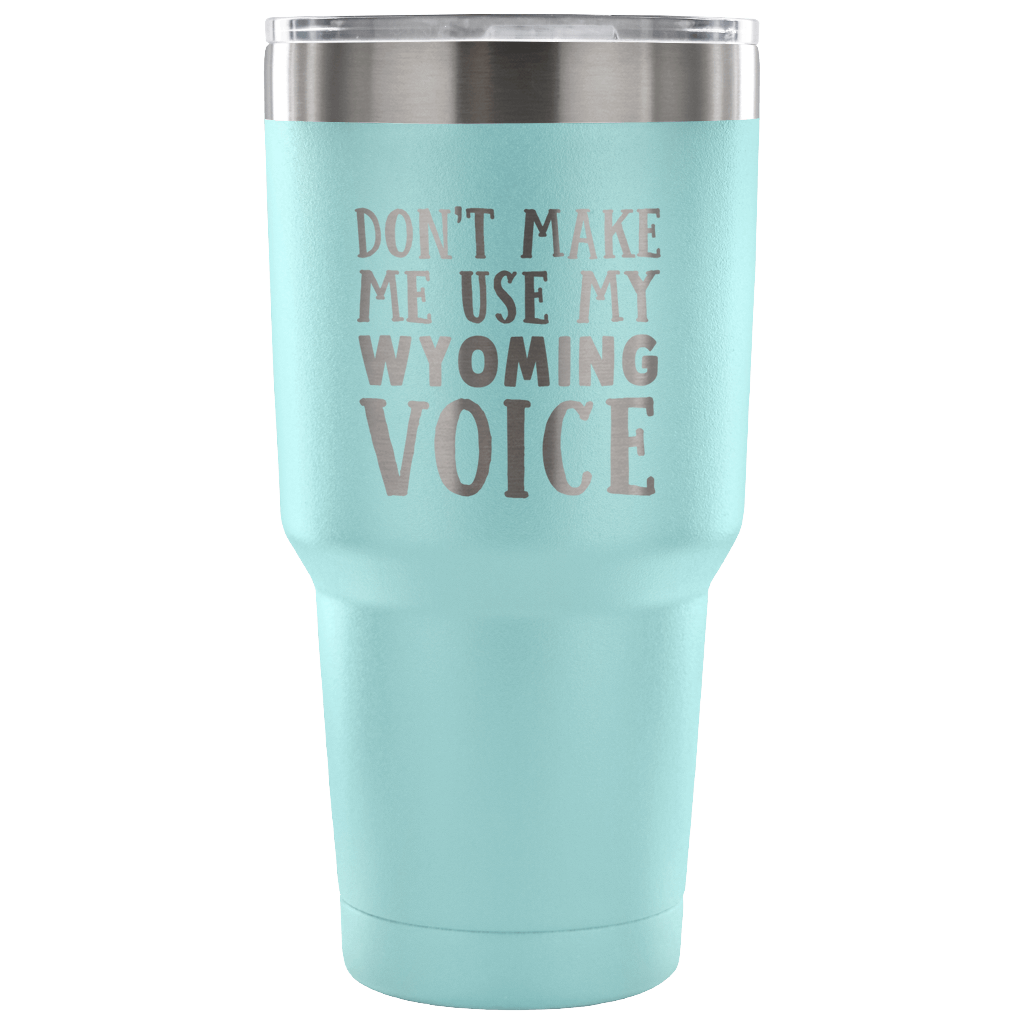 Don't Make Me Use My Wyoming Voice Tumblers - Tumblers Teezalo