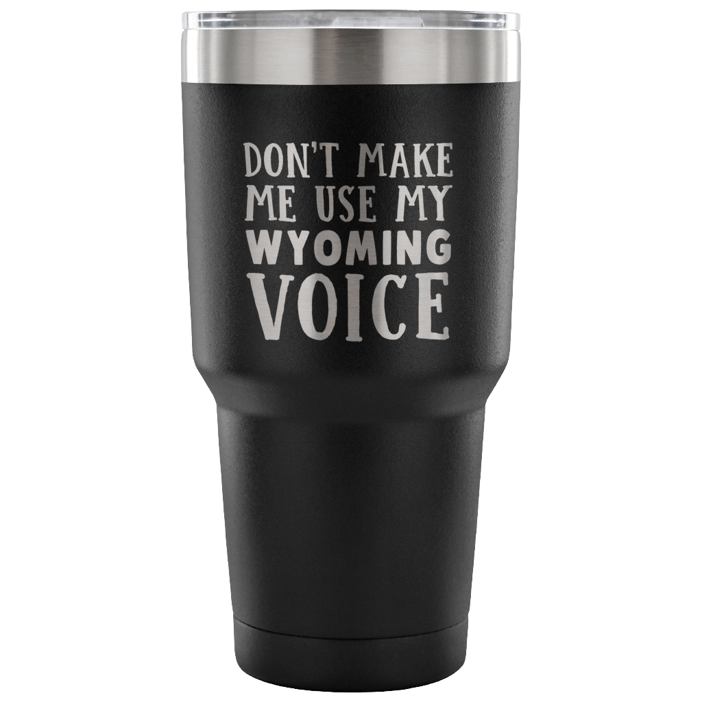 Don't Make Me Use My Wyoming Voice Tumblers - Tumblers Teezalo