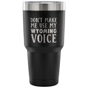 Don't Make Me Use My Wyoming Voice Tumblers - Tumblers Teezalo