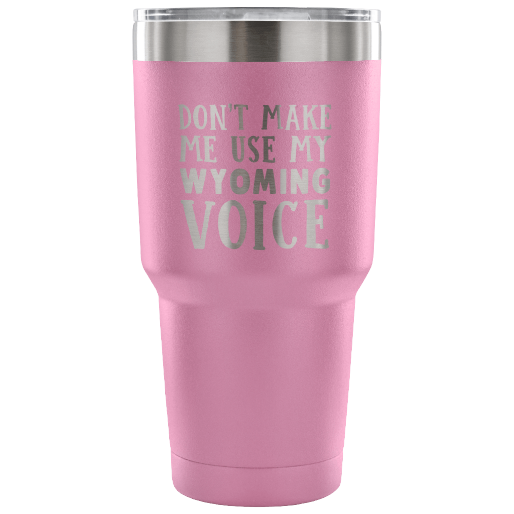 Don't Make Me Use My Wyoming Voice Tumblers - Tumblers Teezalo