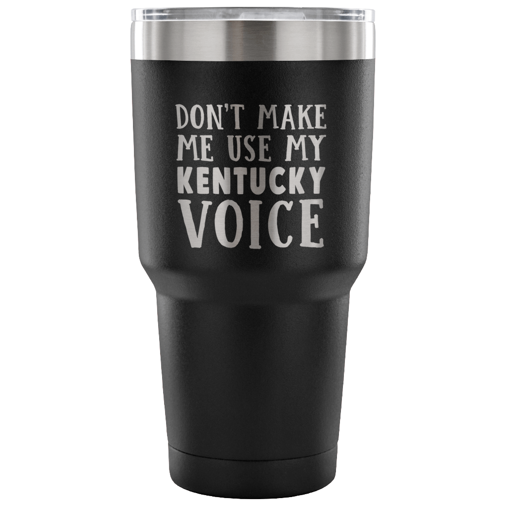 Don't Make Me Use My Kentucky Voice Vacuum Tumbler - Tumblers Teezalo