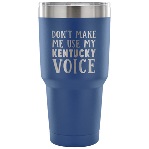 Don't Make Me Use My Kentucky Voice Vacuum Tumbler - Tumblers Teezalo