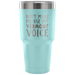 Don't Make Me Use My Vermont Voice Vacuum Tumbler - Tumblers Teezalo