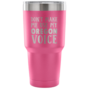 Don't Make Me Use My Oregon Voice Tumbler - Tumblers Teezalo