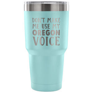 Don't Make Me Use My Oregon Voice Tumbler - Tumblers Teezalo