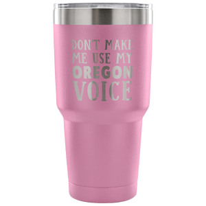 Don't Make Me Use My Oregon Voice Tumbler - Tumblers Teezalo