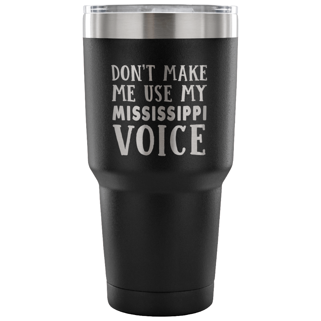 Don't Make Me Use My Mississippi Voice Vacuum Tumbler - Tumblers Teezalo