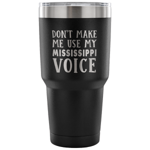 Don't Make Me Use My Mississippi Voice Vacuum Tumbler - Tumblers Teezalo