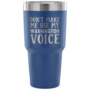 Don't Make Me Use My Washington Voice Vacuum Tumbler - Tumblers Teezalo