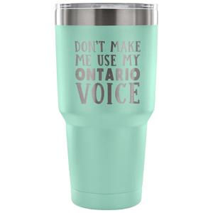 Don't Make Me Use My Ontario Voice Vacuum Tumbler - Tumblers Teezalo