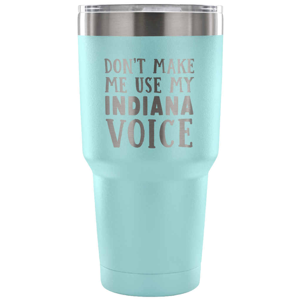 Don't Make Me Use My Indiana Voice Tumbler - Tumblers Teezalo