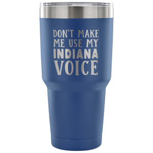 Don't Make Me Use My Indiana Voice Tumbler - Tumblers Teezalo