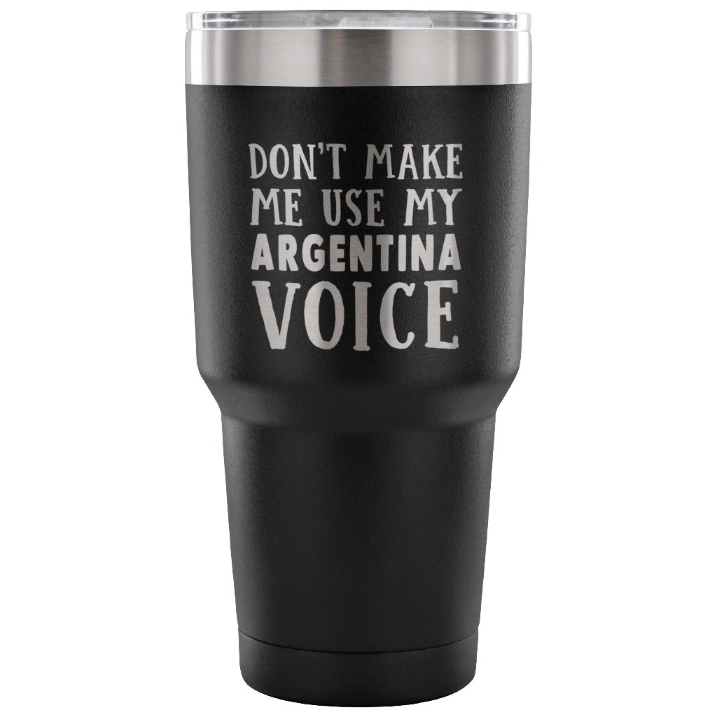 Don't Make Me Use My Argentina Voice Tumblers - Tumblers Teezalo