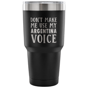 Don't Make Me Use My Argentina Voice Tumblers - Tumblers Teezalo
