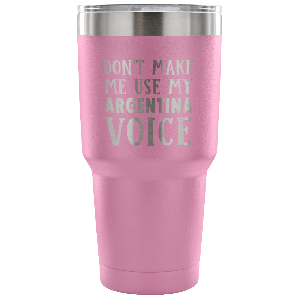 Don't Make Me Use My Argentina Voice Tumblers - Tumblers Teezalo