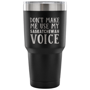 Don't Make Me Use My Saskatchewan Voice Vacuum Tumbler - Tumblers Teezalo