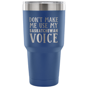 Don't Make Me Use My Saskatchewan Voice Vacuum Tumbler - Tumblers Teezalo